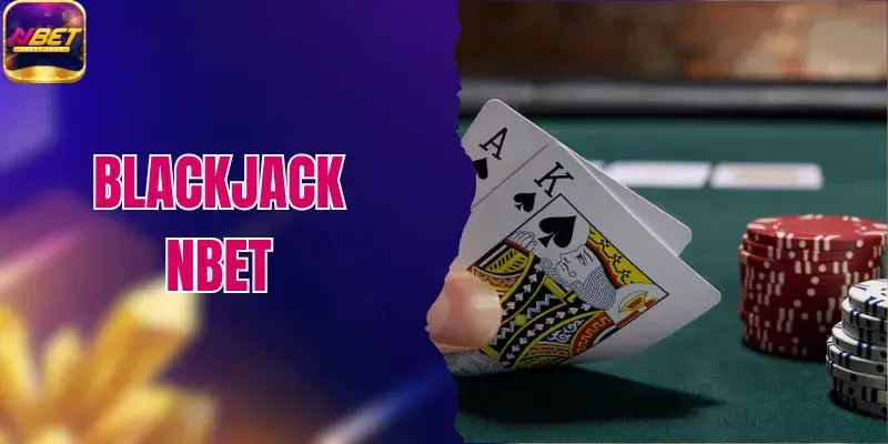Blackjack NBET - Hướng Dẫn Luật Chơi Và Bí Kíp Thắng Lớn 1 Blackjack NBET - Hướng Dẫn Luật Chơi Và Bí Kíp Thắng Lớn