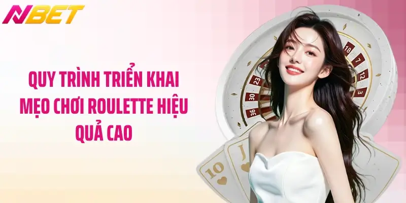 Quy trình triển khai mẹo chơi roulette hiệu quả cao
