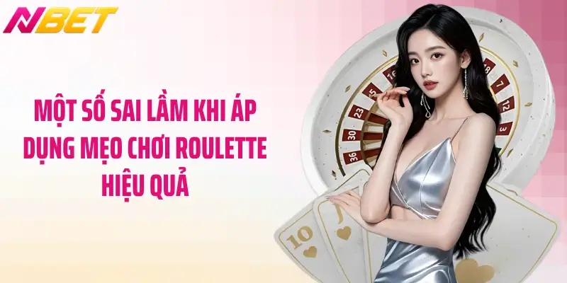 Một số sai lầm khi áp dụng mẹo chơi roulette hiệu quả