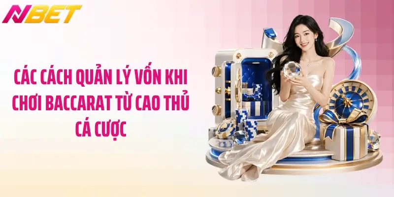 Các cách quản lý vốn khi chơi baccarat từ cao thủ cá cược