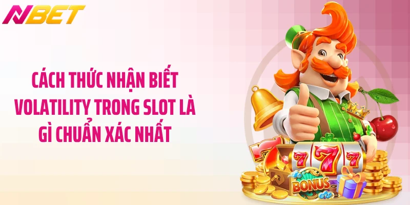Cách thức nhận biết Volatility trong slot là gì chuẩn xác nhất